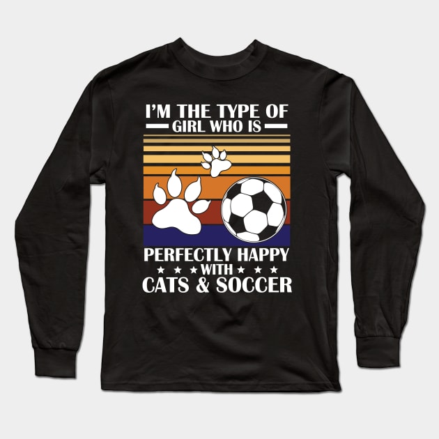 I'm The Type Of Girl Who Is Perfectly Happy With Cat And Soccer Happy Mom Aunt Sister Daughter Wife Long Sleeve T-Shirt by Cowan79